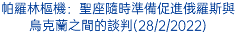 帕羅林樞機：聖座隨時準備促進俄羅斯與烏克蘭之間的談判(28/2/2022)