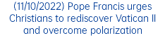 (11/10/2022) Pope Francis urges Christians to rediscover Vatican II and overcome polarization