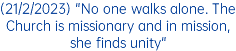 (21/2/2023) "No one walks alone. The Church is missionary and in mission, she finds unity"