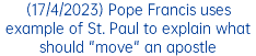 (17/4/2023) Pope Francis uses example of St. Paul to explain what should "move" an apostle