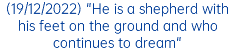 (19/12/2022) "He is a shepherd with his feet on the ground and who continues to dream"