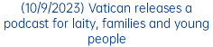 (10/9/2023) Vatican releases a podcast for laity, families and young people