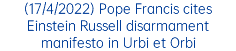 (17/4/2022) Pope Francis cites Einstein Russell disarmament manifesto in Urbi et Orbi