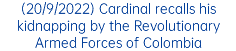 (20/9/2022) Cardinal recalls his kidnapping by the Revolutionary Armed Forces of Colombia