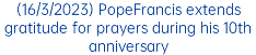 (16/3/2023) PopeFrancis extends gratitude for prayers during his 10th anniversary