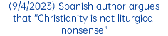 (9/4/2023) Spanish author argues that “Christianity is not liturgical nonsense”