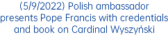 (5/9/2022) Polish ambassador presents Pope Francis with credentials and book on Cardinal Wyszyński