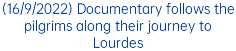 (16/9/2022) Documentary follows the pilgrims along their journey to Lourdes