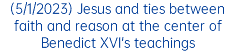 (5/1/2023) Jesus and ties between faith and reason at the center of Benedict XVI's teachings