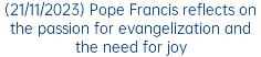 (21/11/2023) Pope Francis reflects on the passion for evangelization and the need for joy