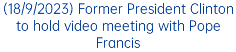 (18/9/2023) Former President Clinton to hold video meeting with Pope Francis
