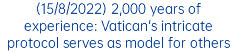 (15/8/2022) 2,000 years of experience: Vatican's intricate protocol serves as model for others