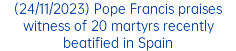 (24/11/2023) Pope Francis praises witness of 20 martyrs recently beatified in Spain