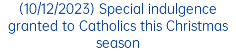 (10/12/2023) Special indulgence granted to Catholics this Christmas season