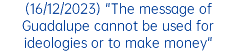 (16/12/2023) "The message of Guadalupe cannot be used for ideologies or to make money"