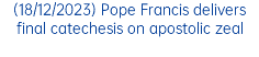 (18/12/2023) Pope Francis delivers final catechesis on apostolic zeal
