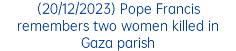 (20/12/2023) Pope Francis remembers two women killed in Gaza parish