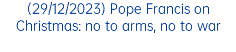(29/12/2023) Pope Francis on Christmas: no to arms, no to war