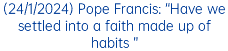 (24/1/2024) Pope Francis: “Have we settled into a faith made up of habits ”