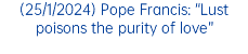 (25/1/2024) Pope Francis: “Lust poisons the purity of love”