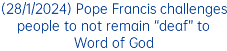 (28/1/2024) Pope Francis challenges people to not remain “deaf” to Word of God