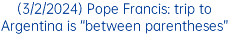 (3/2/2024) Pope Francis: trip to Argentina is “between parentheses”