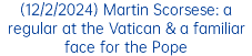 (12/2/2024) Martin Scorsese: a regular at the Vatican & a familiar face for the Pope