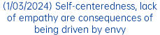 (1/03/2024) Self-centeredness, lack of empathy are consequences of being driven by envy