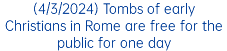 (4/3/2024) Tombs of early Christians in Rome are free for the public for one day