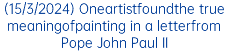 (15/3/2024) Oneartistfoundthe true meaningofpainting in a letterfrom Pope John Paul II