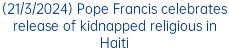 (21/3/2024) Pope Francis celebrates release of kidnapped religious in Haiti
