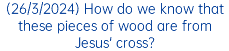 (26/3/2024) How do we know that these pieces of wood are from Jesus' cross?