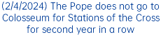 (2/4/2024) The Pope does not go to Colosseum for Stations of the Cross for second year in a row