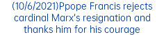 (10/6/2021)Ppope Francis rejects cardinal Marx‘s resignation and thanks him for his courage