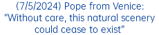 (7/5/2024) Pope from Venice: “Without care, this natural scenery could cease to exist”