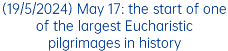 (19/5/2024) May 17: the start of one of the largest Eucharistic pilgrimages in history