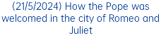 (21/5/2024) How the Pope was welcomed in the city of Romeo and Juliet