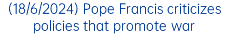 (18/6/2024) Pope Francis criticizes policies that promote war