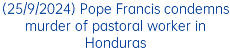 (25/9/2024) Pope Francis condemns murder of pastoral worker in Honduras